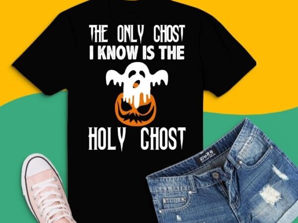 The only ghost i know is the holy ghost funny halloween boo ghost t-shirt svg