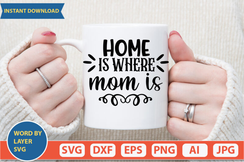 Home Is Where Mom Is SVG Vector for t-shirt