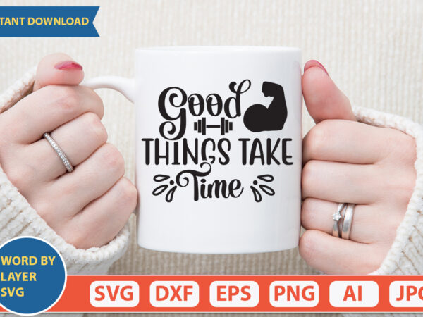 Good things take time svg vector for t-shirt