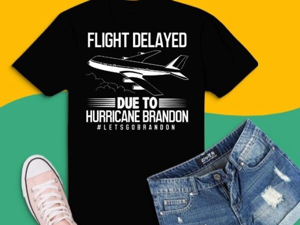 Flight delayed due to hurricane brandon let’s go brandon t-shirt design svg