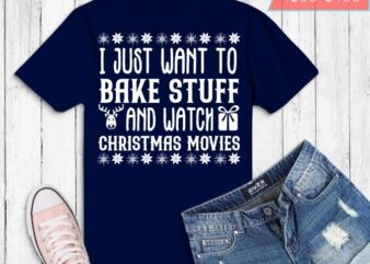 I Just Want to Bake Stuff and Watch Christmas Movies T-Shirt design svg, I Just Want to Bake Stuff and Watch Christmas png, Thanksgiving, Halloween, Funny, Christmas movies,drink hot chocolate