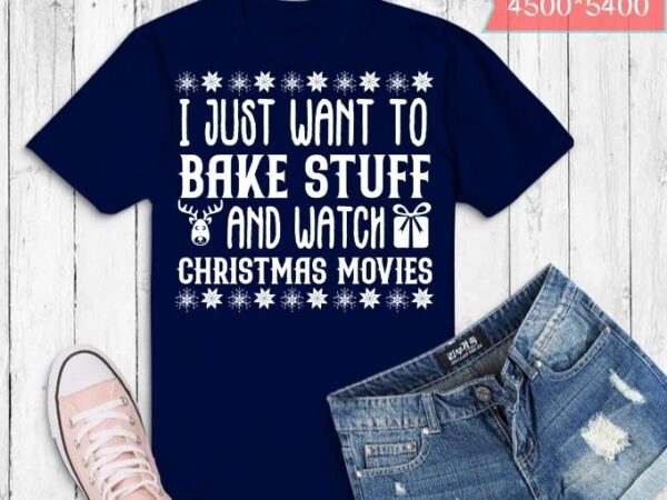 I just want to bake stuff and watch christmas movies t-shirt design svg, i just want to bake stuff and watch christmas png, thanksgiving, halloween, funny, christmas movies,drink hot chocolate