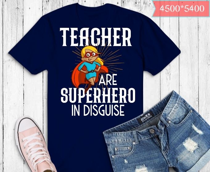 Teachers Are Super Heroes In Disguise Funny Teacher T-shirt design svg, Teachers Are Super Heroes In Disguise png,