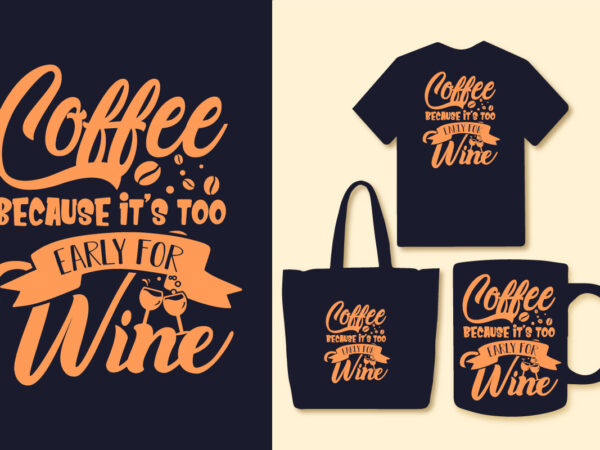 Coffee because it’s too early for wine typography coffee t shirt design, coffee t shirt, coffee quotes, coffee slogan design