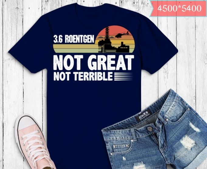 3,6 Roentgen Not Great, Not Terrible. Summer 1986 in Pripyat T-shirt design svg