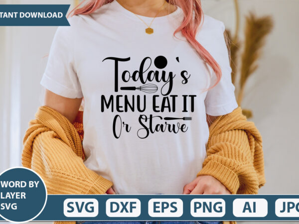 Today’s menu eat it or starve svg vector for t-shirt