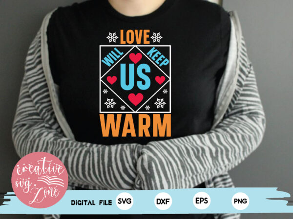 Love will keep us warm t shirt vector graphic