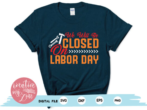 We will be closed on labor day t shirt design for sale