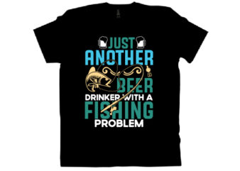 Just another beer drinker with a fishing problem t shirt design