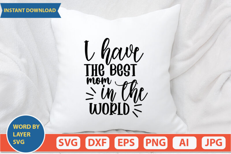 I Have The Best Mom In The World SVG Vector for t-shirt