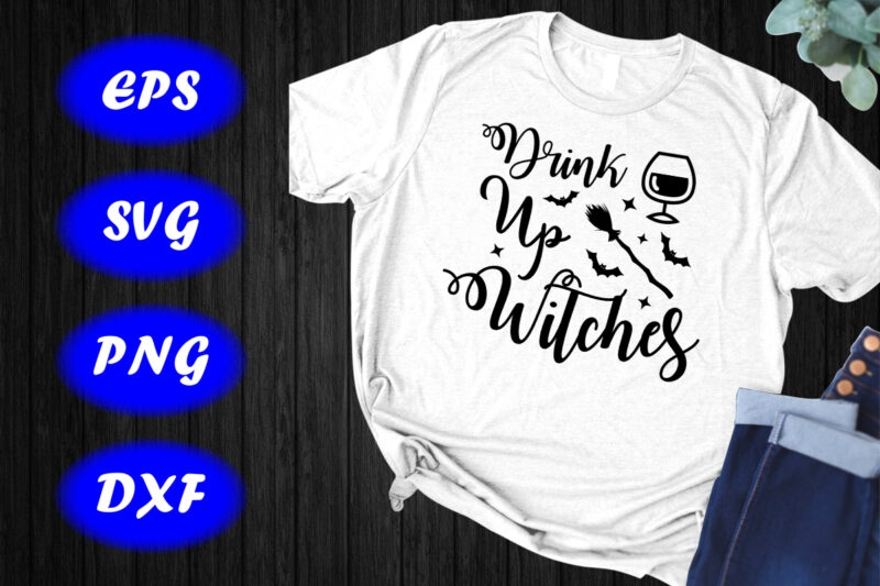 Drink up Witches, Halloween Drink Shirt Print Template Shirt