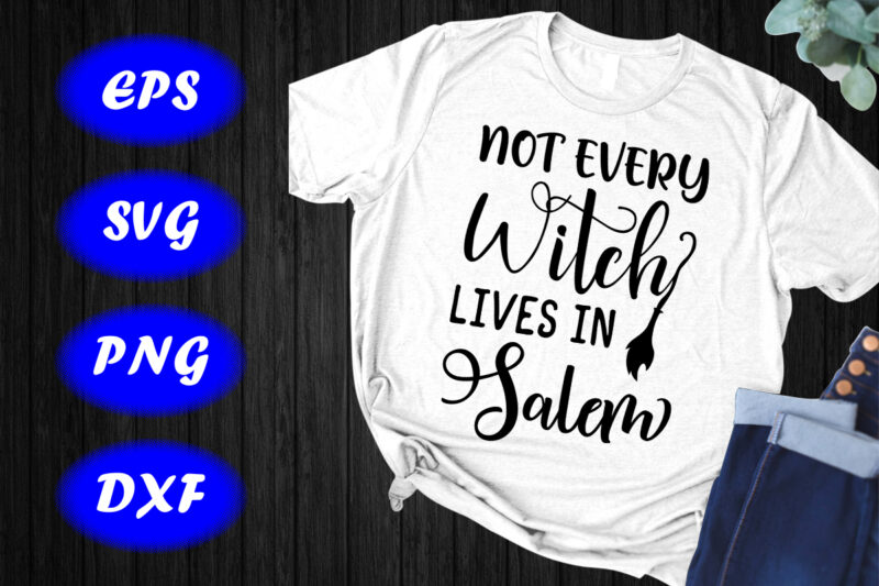 Not Every Witch Lives In Salem, Halloween Witch Shirt, Halloween Broom shirt Template