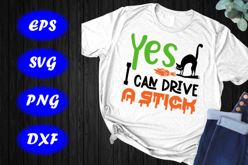 Yes I can drive a stick, Funny Halloween Shirt, Halloween Cat broom flying Shirt Print Template