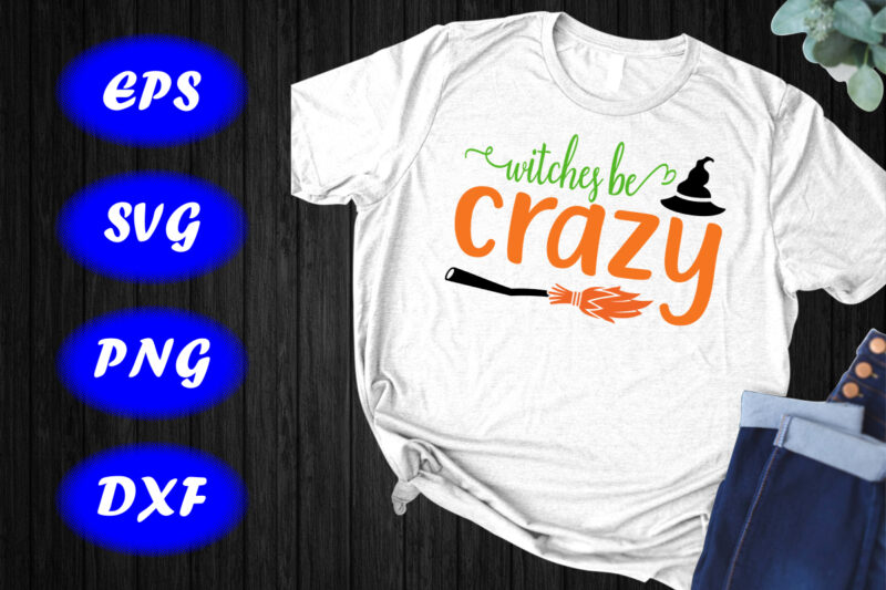 Witches Be Crazy SVG, Halloween Hat, Broom T-shirt Design Template