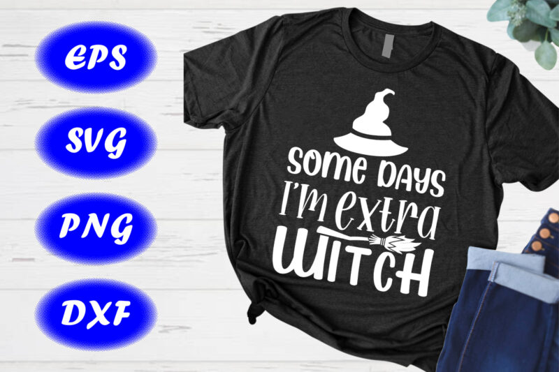 Some Days I’m Extra Witch Shirt Halloween shirt Halloween Hat, broom shirt template