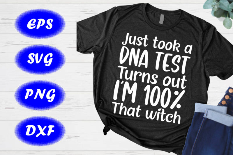 Just Took A DNA Test Turns Out I’m 100% That Witch Shirt, witch Shirt print Template
