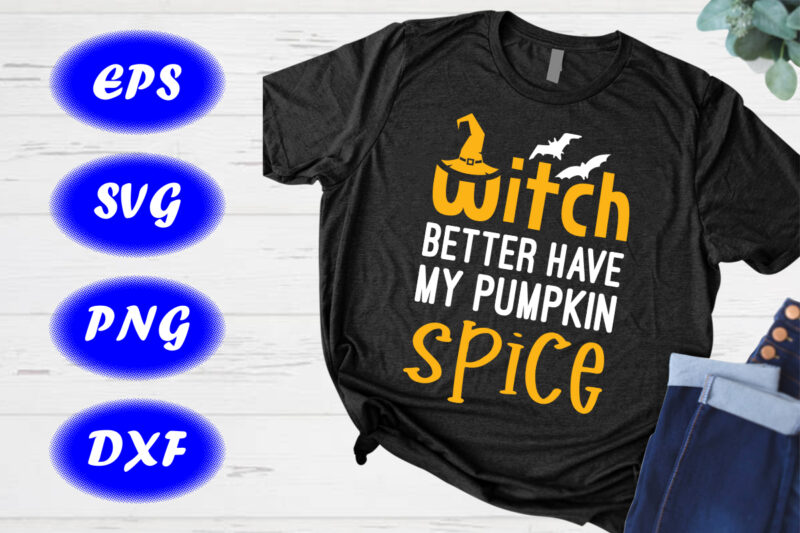 Witch better have my pumpkin spice Shirt Halloween Shirt Halloween Hat Bats shirt template