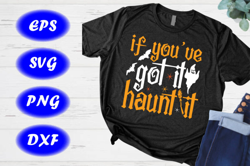 If you have got it hunt it Shirt Halloween ghost, bats, broom Shirt Print template