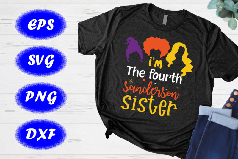 I’m the fourth Sanderson Sister Shirt, Sanderson sister Shirt , Halloween Shirts template