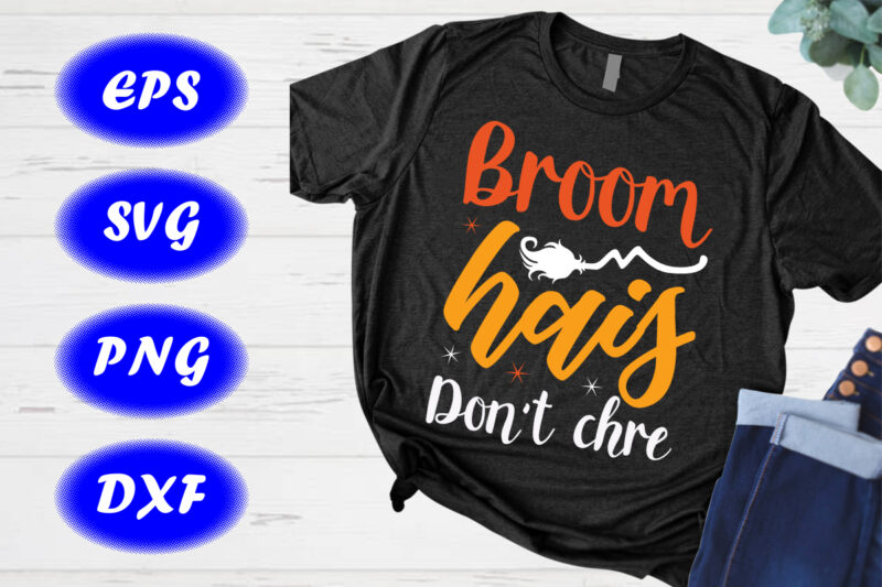 Broom hais don’t chre Shirt Halloween Shirt Funny Halloween Shirt Halloween Broom shirt template