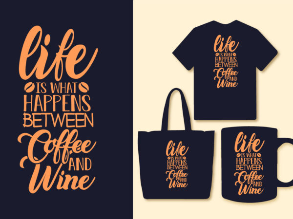 Life is what happens between coffee and wine coffee t shirt design