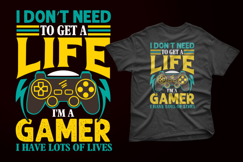 I don’t need to get a life i’m a gamer typography gaming t shirt design