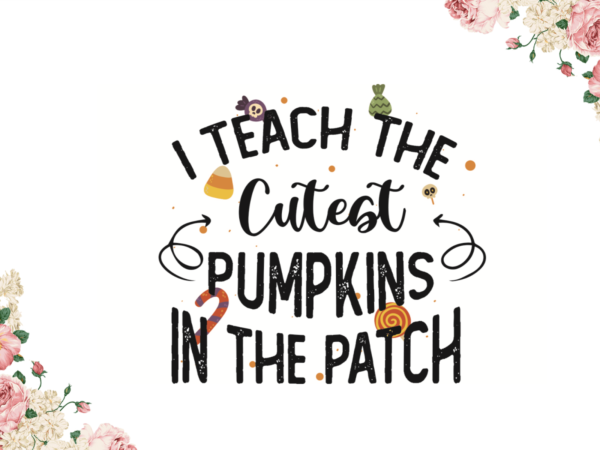 I teach the cutest pumpkins in th patch halloween gift diy crafts svg files for cricut, silhouette sublimation files t shirt design for sale