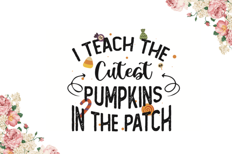 I Teach The Cutest Pumpkins In Th Patch Halloween Gift Diy Crafts Svg Files For Cricut, Silhouette Sublimation Files
