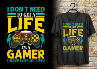 I don’t need to get a life i’m a gamer typography gaming t shirt design