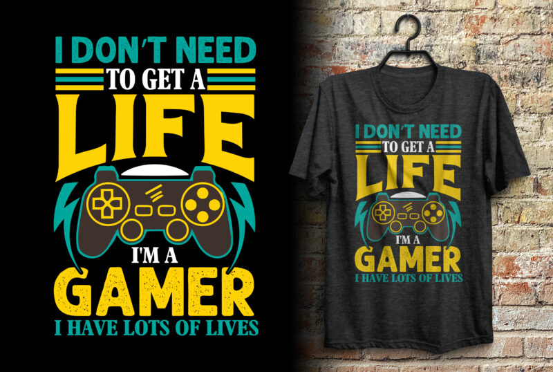 I don’t need to get a life i’m a gamer typography gaming t shirt design