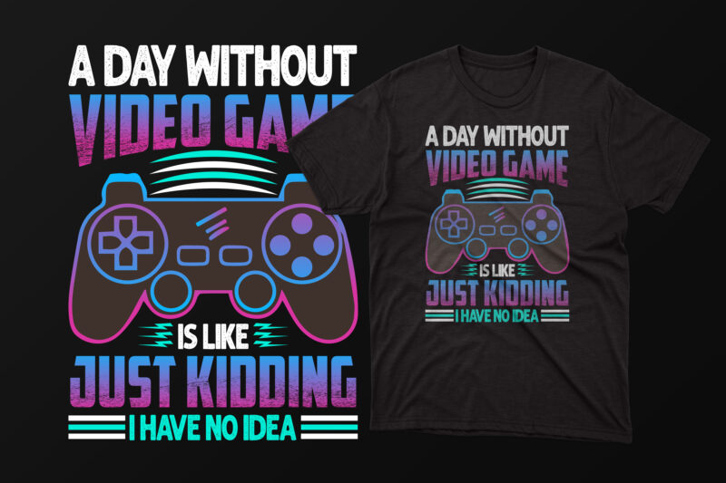 A day without video game is like just kidding i have no idea gaming t shirt design