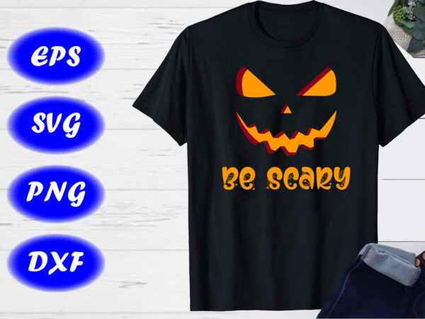 Be scary halloween pumpkin face halloween scary shirt print template t shirt template