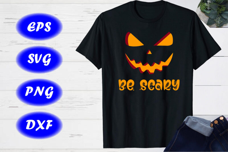 Be Scary Halloween Pumpkin Face Halloween Scary Shirt Print Template