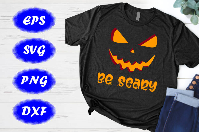 Be Scary Halloween Pumpkin Face Halloween Scary Shirt Print Template