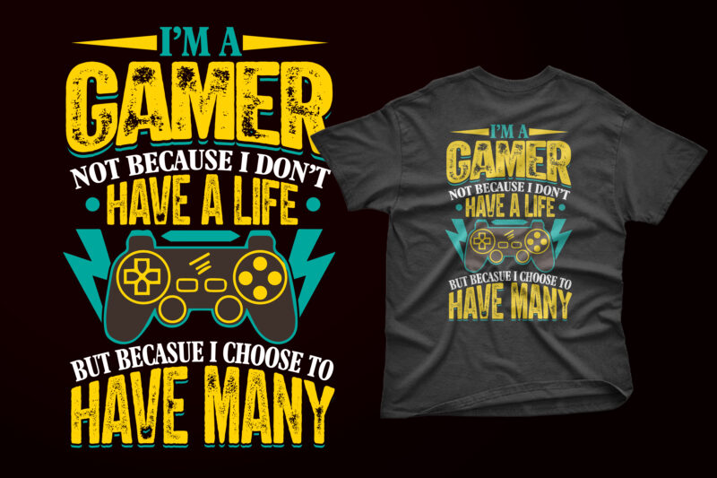 I’m a gamer not because i don’t have a life but because i choose to have many gaming tshirt design