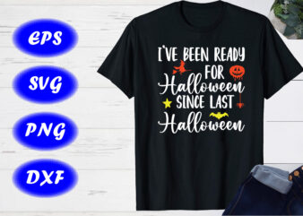 I’ve been ready for Halloween Since last Halloween Witch, pumpkin, bats Shirt Print Template t shirt design for sale