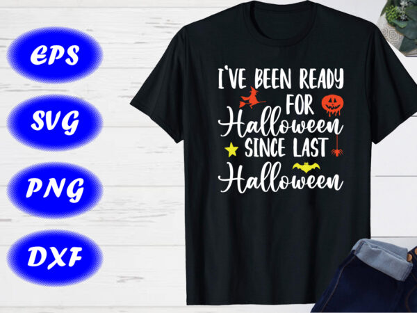 I’ve been ready for halloween since last halloween witch, pumpkin, bats shirt print template t shirt design for sale