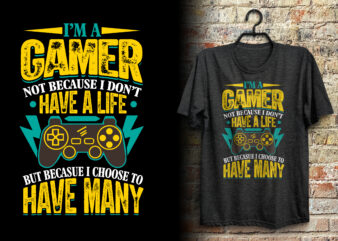 I’m a gamer not because i don’t have a life but because i choose to have many gaming tshirt design