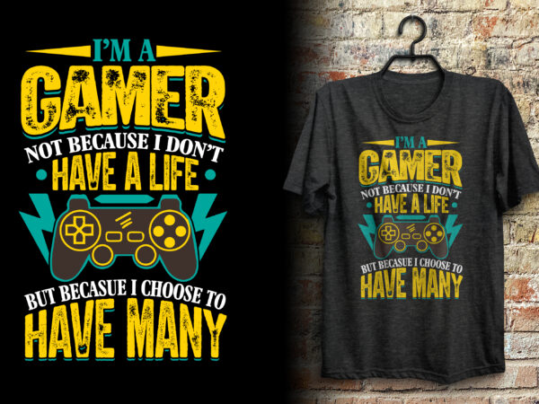 I’m a gamer not because i don’t have a life but because i choose to have many gaming tshirt design