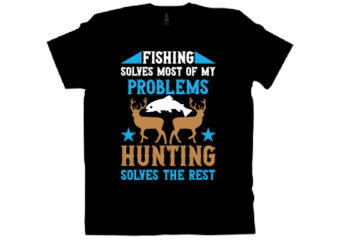 fishing solves most of my problems hunting solves the rest T shirt design