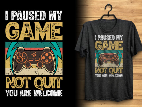 I paused my game not quit you are welcome vintage gaming t shirt design