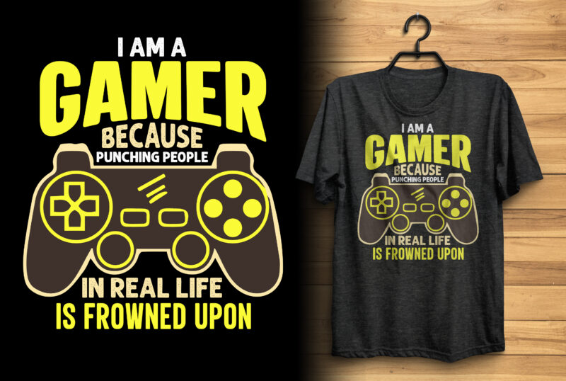 I am a gamer because punching people in real life is frowned upon gaming t shirt design
