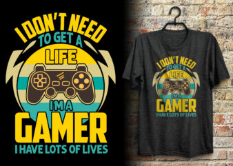 I don’t need to get a life i’m a gamer i have lots of lives retro vintage gaming t shirt design