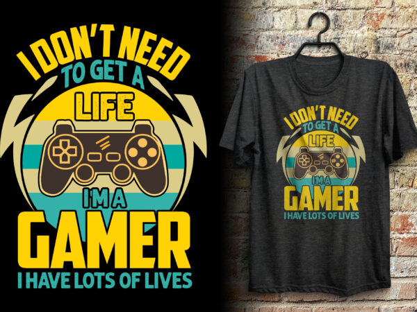 I don’t need to get a life i’m a gamer i have lots of lives retro vintage gaming t shirt design
