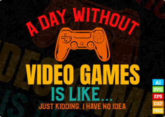 A day without video games is like gamer gift editable vector t-shirt design in ai svg png printable files