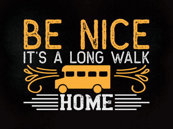 Be nice it’s along walk home svg editable vector t-shirt design printable files