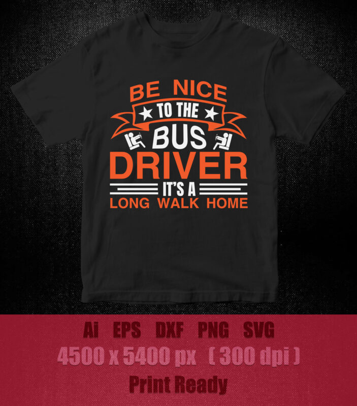 Be nice to the bus driver it’s a long walk home SVG editable vector t-shirt design printable files