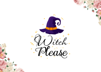 Witch Please Diy Crafts Svg Files For Cricut, Silhouette Sublimation Files