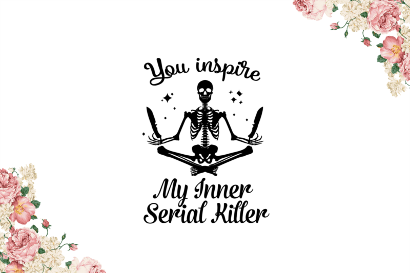 You Inspire My Inner Serial Killer Diy Crafts Svg Files For Cricut, Silhouette Sublimation Files