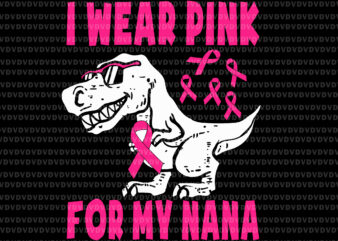 I Wear Pink For My Nana Svg, Breast Cancer Awareness Grandma Svg, Nana Svg, Breast Cancer Svg, Halloween Svg, Dinosaur Svg, Pink Ribbon Svg t shirt design for sale